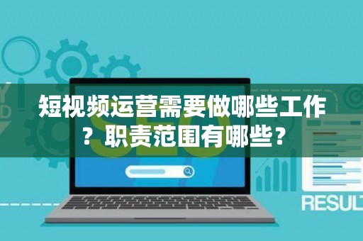 短视频运营需要做哪些工作？职责范围有哪些？
